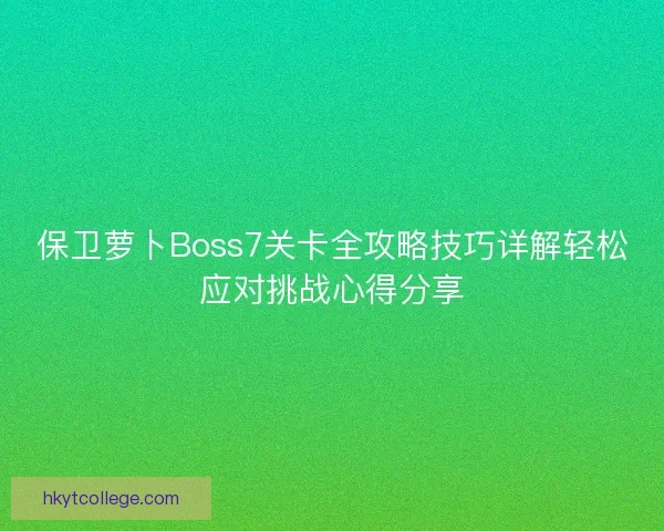 保卫萝卜Boss7关卡全攻略技巧详解轻松应对挑战心得分享