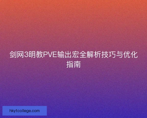 剑网3明教PVE输出宏全解析技巧与优化指南