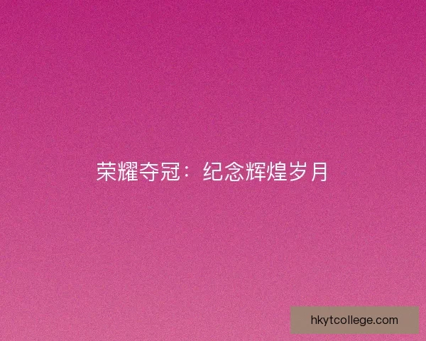 荣耀夺冠:纪念辉煌岁月 荣耀夺冠:纪念辉煌岁月