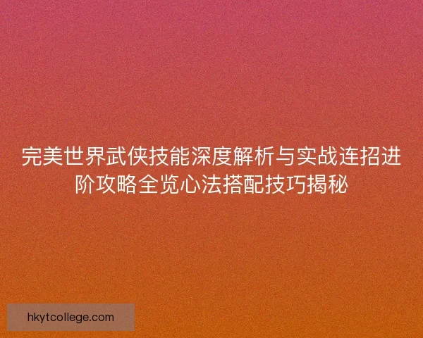 完美世界武侠技能深度解析与实战连招进阶攻略全览心法搭配技巧揭秘 完美世界武侠技能深度解析与实战连招进阶攻略全览心法搭配技巧揭秘